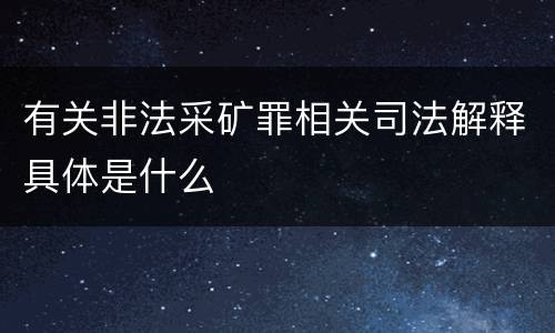 有关非法采矿罪相关司法解释具体是什么