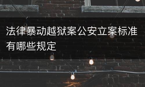 法律暴动越狱案公安立案标准有哪些规定