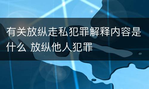 有关放纵走私犯罪解释内容是什么 放纵他人犯罪