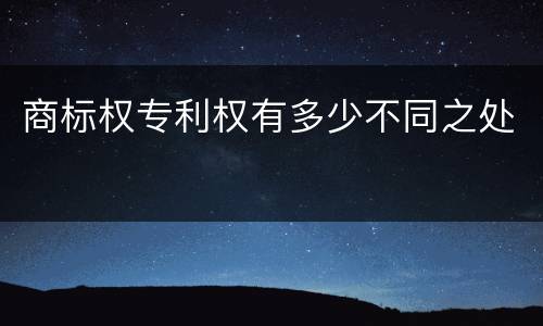 商标权专利权有多少不同之处