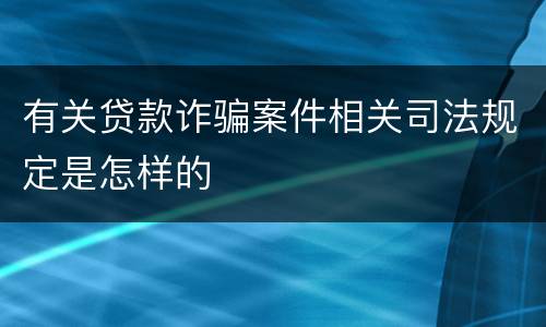 有关贷款诈骗案件相关司法规定是怎样的