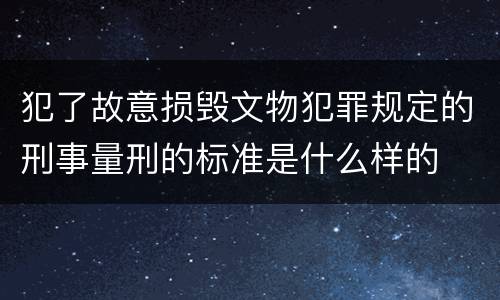 犯了故意损毁文物犯罪规定的刑事量刑的标准是什么样的