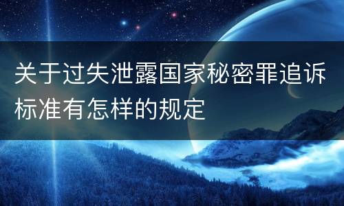 关于过失泄露国家秘密罪追诉标准有怎样的规定