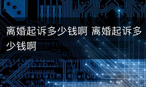 离婚起诉多少钱啊 离婚起诉多少钱啊