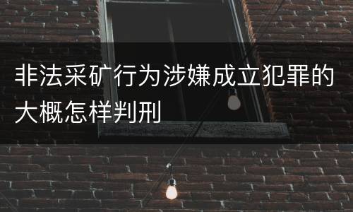 非法采矿行为涉嫌成立犯罪的大概怎样判刑