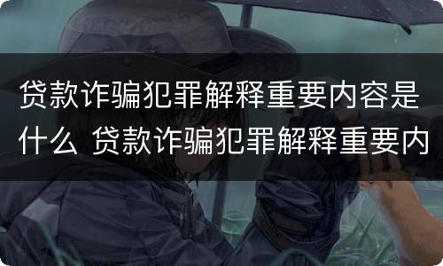 贷款诈骗犯罪解释重要内容是什么 贷款诈骗犯罪解释重要内容是什么意思