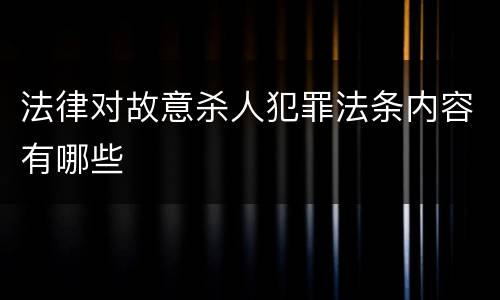法律对故意杀人犯罪法条内容有哪些