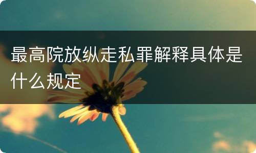 最高院放纵走私罪解释具体是什么规定