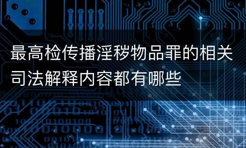 最高检传播淫秽物品罪的相关司法解释内容都有哪些