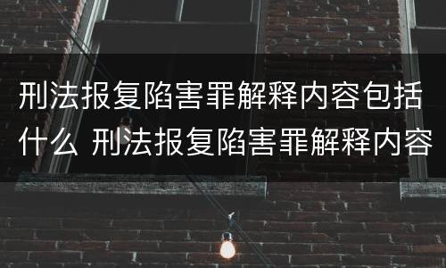 刑法报复陷害罪解释内容包括什么 刑法报复陷害罪解释内容包括什么