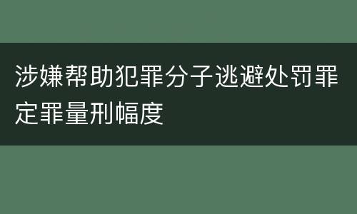 涉嫌帮助犯罪分子逃避处罚罪定罪量刑幅度