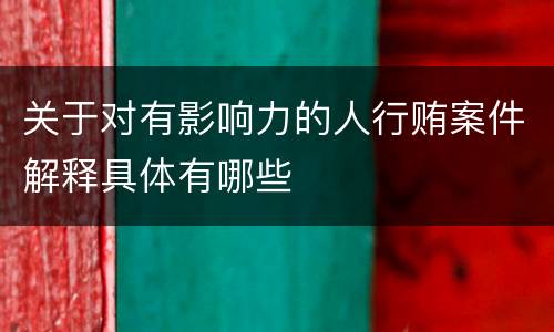 关于对有影响力的人行贿案件解释具体有哪些