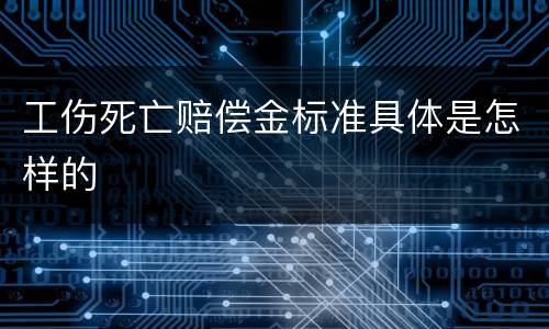 工伤死亡赔偿金标准具体是怎样的