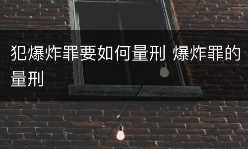 犯爆炸罪要如何量刑 爆炸罪的量刑