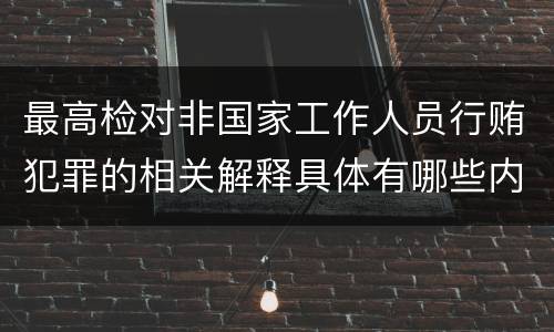 最高检对非国家工作人员行贿犯罪的相关解释具体有哪些内容