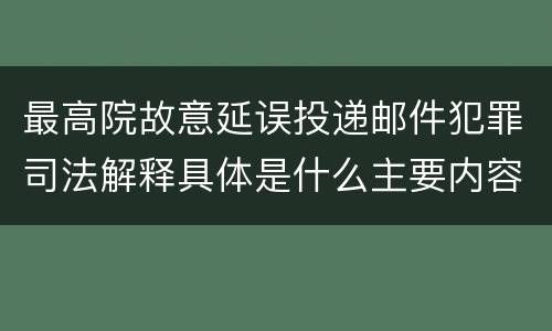 最高院故意延误投递邮件犯罪司法解释具体是什么主要内容