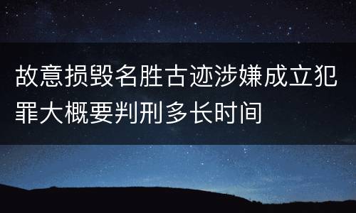 故意损毁名胜古迹涉嫌成立犯罪大概要判刑多长时间