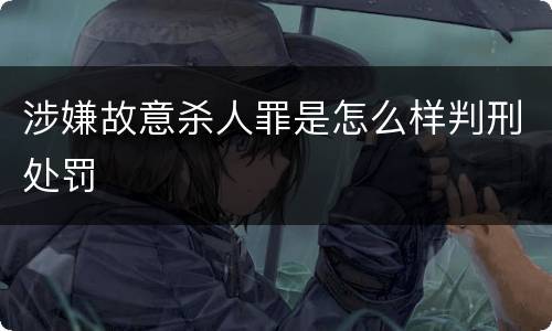 涉嫌故意杀人罪是怎么样判刑处罚