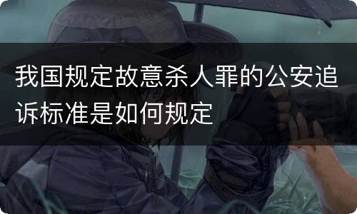 我国规定故意杀人罪的公安追诉标准是如何规定