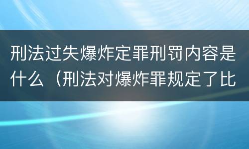 刑法过失爆炸定罪刑罚内容是什么（刑法对爆炸罪规定了比过失爆炸罪）