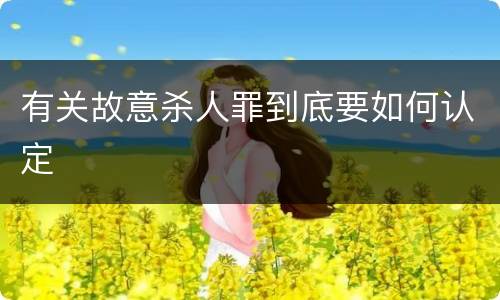 有关故意杀人罪到底要如何认定