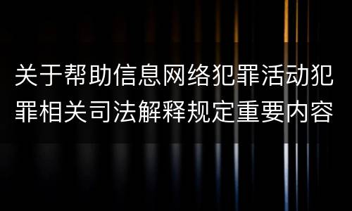 关于帮助信息网络犯罪活动犯罪相关司法解释规定重要内容是什么