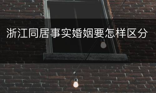浙江同居事实婚姻要怎样区分