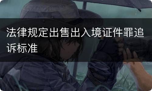 法律规定出售出入境证件罪追诉标准