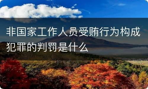 非国家工作人员受贿行为构成犯罪的判罚是什么
