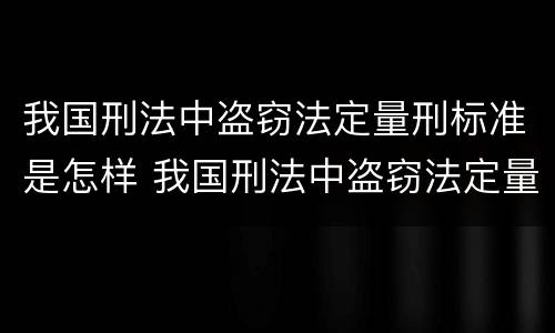 我国刑法中盗窃法定量刑标准是怎样 我国刑法中盗窃法定量刑标准是怎样规定的