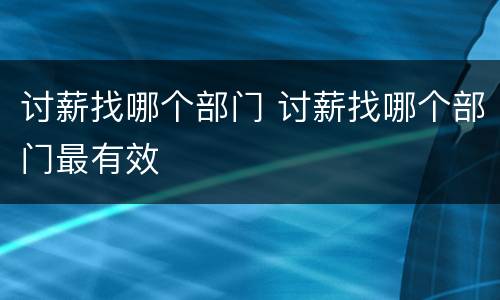 讨薪找哪个部门 讨薪找哪个部门最有效
