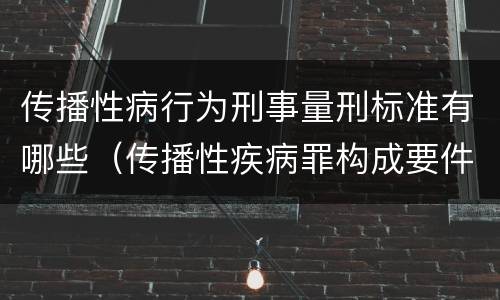 传播性病行为刑事量刑标准有哪些（传播性疾病罪构成要件）