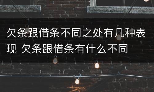 欠条跟借条不同之处有几种表现 欠条跟借条有什么不同