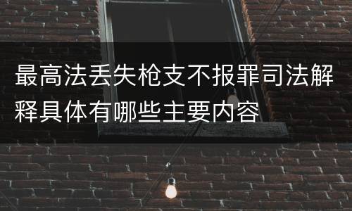 最高法丢失枪支不报罪司法解释具体有哪些主要内容