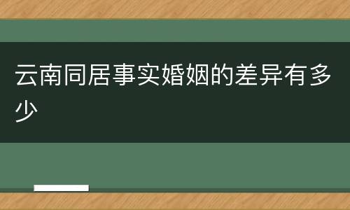 云南同居事实婚姻的差异有多少
