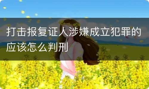 打击报复证人涉嫌成立犯罪的应该怎么判刑