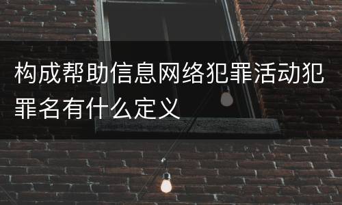 构成帮助信息网络犯罪活动犯罪名有什么定义