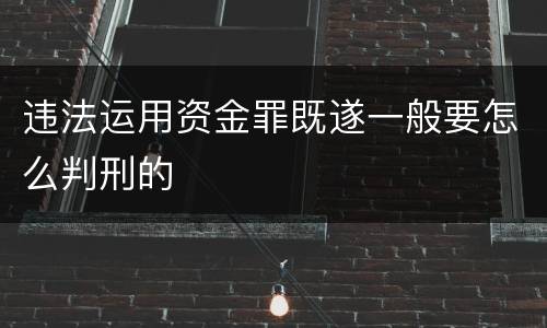 违法运用资金罪既遂一般要怎么判刑的