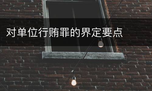 对单位行贿罪的界定要点