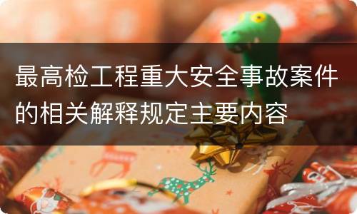 最高检工程重大安全事故案件的相关解释规定主要内容