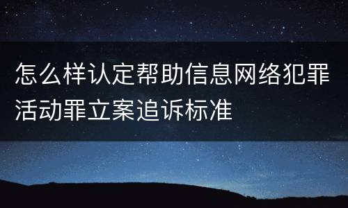 怎么样认定帮助信息网络犯罪活动罪立案追诉标准