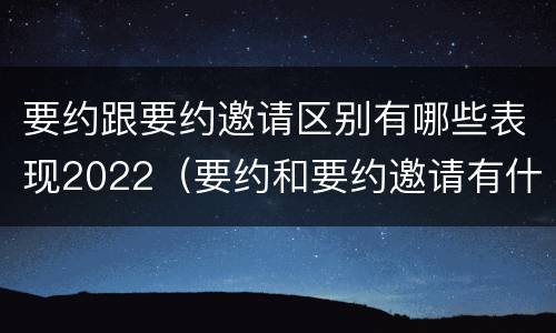 要约跟要约邀请区别有哪些表现2022（要约和要约邀请有什么区别）