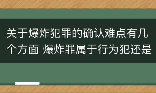 关于爆炸犯罪的确认难点有几个方面 爆炸罪属于行为犯还是危险犯