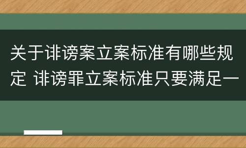 关于诽谤案立案标准有哪些规定 诽谤罪立案标准只要满足一条