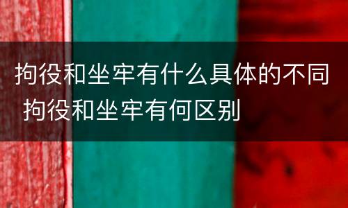 拘役和坐牢有什么具体的不同 拘役和坐牢有何区别