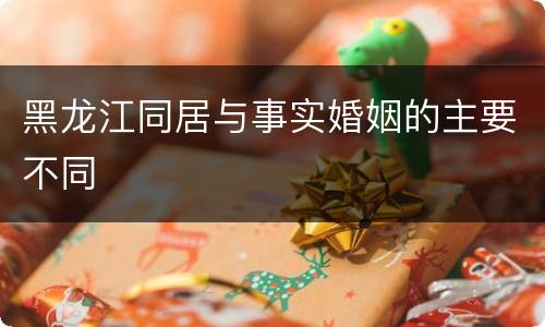 黑龙江同居与事实婚姻的主要不同