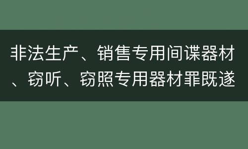 非法生产、销售专用间谍器材、窃听、窃照专用器材罪既遂量刑标准细分是怎样的