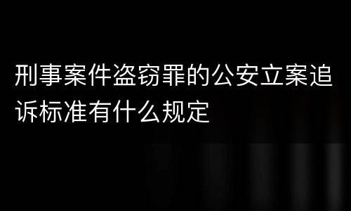 刑事案件盗窃罪的公安立案追诉标准有什么规定