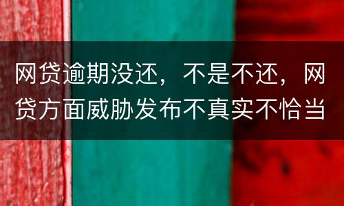 网贷逾期没还，不是不还，网贷方面威胁发布不真实不恰当的言论，网贷方面算违法吗