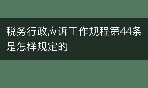 税务行政应诉工作规程第44条是怎样规定的